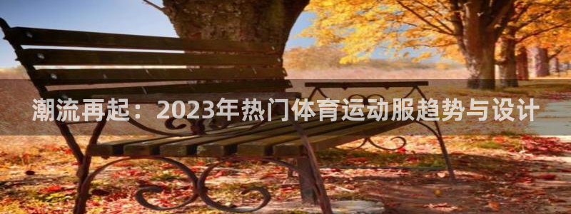yy易游官网下载平台APP:潮流再起:2023年热门体育运动